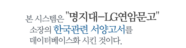 본 시스템은명지대-LG연암문고 소장의 한국관련 서양고서를 데이터베이스화 시킨 것이다.